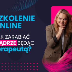 Szkolenie: Jak zarabiać mądrze będąc terapeutą